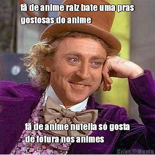 f� de anime raiz bate uma pras
gostosas do anime f� de anime nutella s� gosta
de fofura nos animes