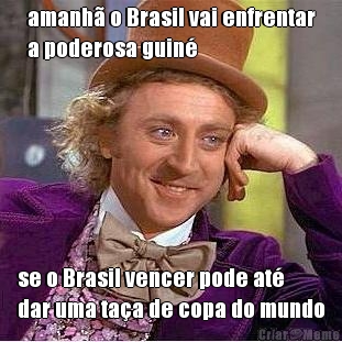 amanh� o Brasil vai enfrentar
a poderosa guin� se o Brasil vencer pode at�
dar uma ta�a de copa do mundo