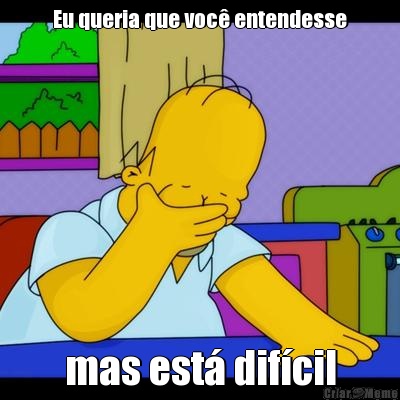 Eu queria que voc� entendesse mas est� dif�cil