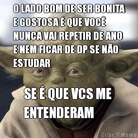 O LADO BOM DE SER BONITA
E GOSTOSA � QUE VOC�
NUNCA VAI REPETIR DE ANO
E NEM FICAR DE DP SE N�O
ESTUDAR SE � QUE VCS ME 
ENTENDERAM
