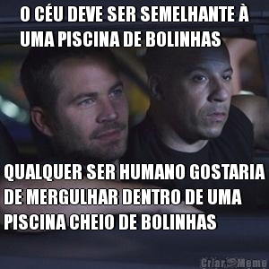 O C�U DEVE SER SEMELHANTE �
UMA PISCINA DE BOLINHAS QUALQUER SER HUMANO GOSTARIA
DE MERGULHAR DENTRO DE UMA
PISCINA CHEIO DE BOLINHAS
