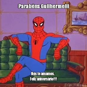 Parab�ns Guilherme!!!   N�s te amamos.
Feliz anivers�rio!!!
