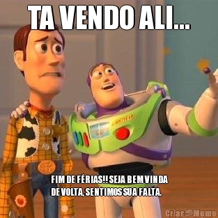 TA VENDO ALI... FIM DE F�RIAS!! SEJA BEM VINDA
DE VOLTA, SENTIMOS SUA FALTA.