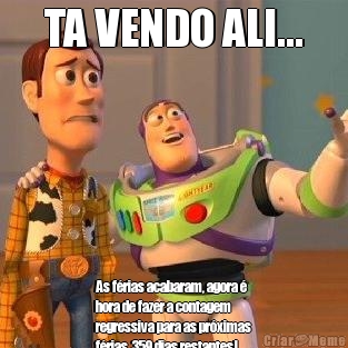 TA VENDO ALI... As f�rias acabaram, agora �
hora de fazer a contagem
regressiva para as pr�ximas
f�rias. 359 dias restantes!