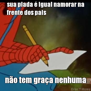 sua piada � igual namorar na
frente dos pais n�o tem gra�a nenhuma