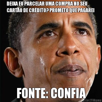 DEIXA EU PARCELAR UMA COMPRA NO SEU
CART�O DE CR�DITO? PROMETO QUE PAGAREI  FONTE: CONFIA