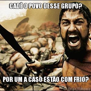 CAD� O POVO DESSE GRUPO? POR UM A CASO EST�O COM FRIO?