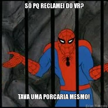 S� PQ RECLAMEI DO VR? TAVA UMA PORCARIA MESMO!