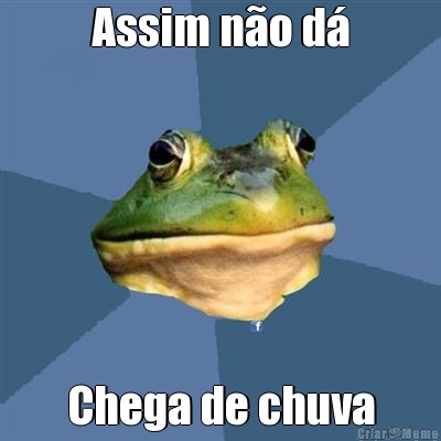 Assim n�o d� Chega de chuva