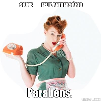  SIONE         FELIZ ANIVERS�RIO  Parab�ns. 