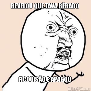 REVELOU QUE TAVA B�BADO  FICOU S�O E APAGOU 