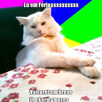 L� em F�riassssssssss Voltarei em breve
Um Xero amores
