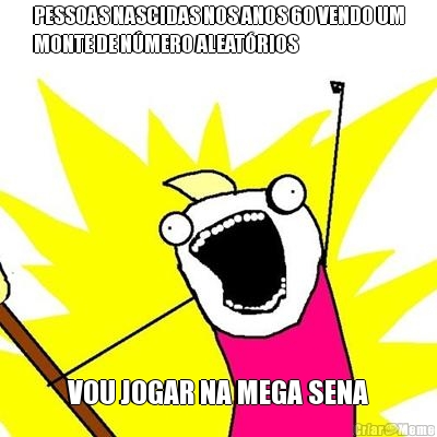 PESSOAS NASCIDAS NOS ANOS 60 VENDO UM
MONTE DE N�MERO ALEAT�RIOS VOU JOGAR NA MEGA SENA