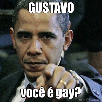 GUSTAVO voc� � gay?