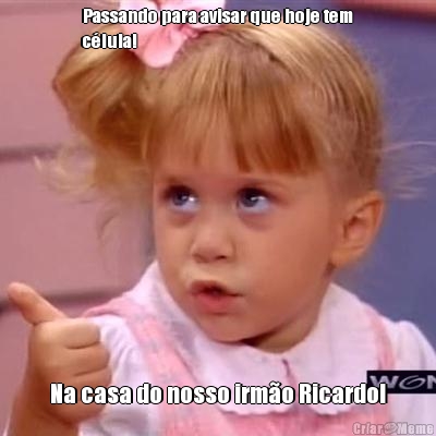 Passando para avisar que hoje tem
c�lula!  Na casa do nosso irm�o Ricardo!