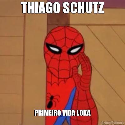THIAGO SCHUTZ PRIMEIRO VIDA LOKA