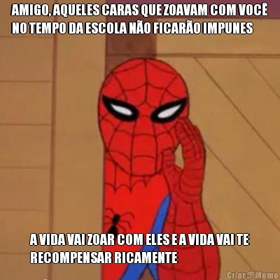 AMIGO, AQUELES CARAS QUE ZOAVAM COM VOC�
NO TEMPO DA ESCOLA N�O FICAR�O IMPUNES A VIDA VAI ZOAR COM ELES E A VIDA VAI TE
RECOMPENSAR RICAMENTE