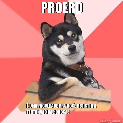 PROERD � UMA FACULDADE PRA VOC� RESISTIR A
TENTAN��O DAS DROGAS