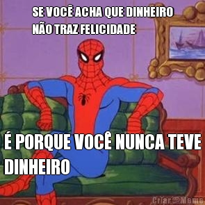 SE VOC� ACHA QUE DINHEIRO
N�O TRAZ FELICIDADE � PORQUE VOC� NUNCA TEVE
DINHEIRO