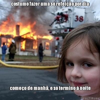 costumo fazer uma s� refei��o por dia come�o de manh�, e s� termino � noite