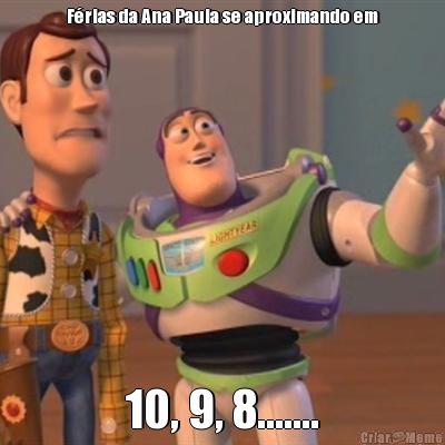 F�rias da Ana Paula se aproximando em 10, 9, 8.......
