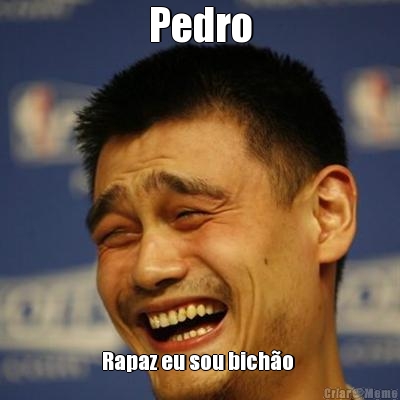 Pedro Rapaz eu sou bich�o 