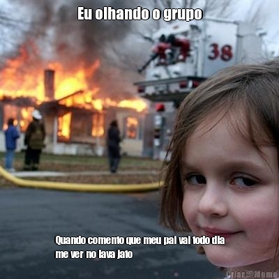 Eu olhando o grupo Quando comento que meu pai vai todo dia
me ver no lava jato