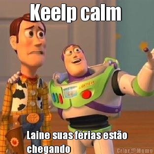 Keelp calm  Laine suas f�rias est�o
chegando 