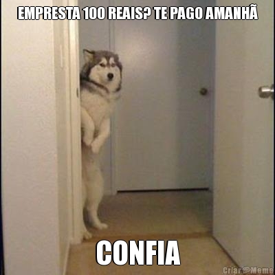 EMPRESTA 100 REAIS? TE PAGO AMANH� CONFIA