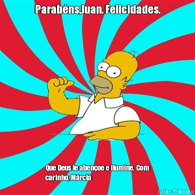 Parab�ns,Juan. Felicidades. Que Deus te aben�oe e ilumine. Com
carinho, M�rcia 