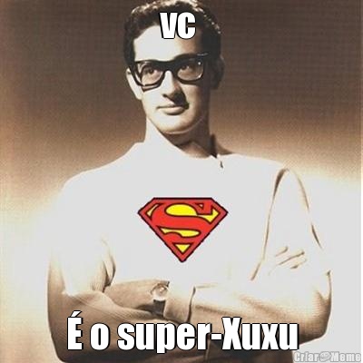 vc  � o super-Xuxu