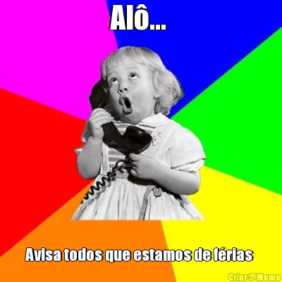 Al�...  Avisa todos que estamos de f�rias 