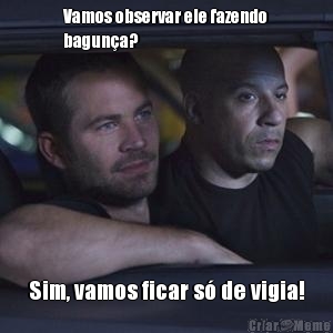 Vamos observar ele fazendo
bagun�a?  Sim, vamos ficar s� de vigia!