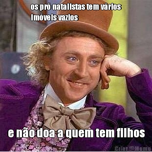 os pr� natalistas tem v�rios
im�veis vazios e n�o doa a quem tem filhos