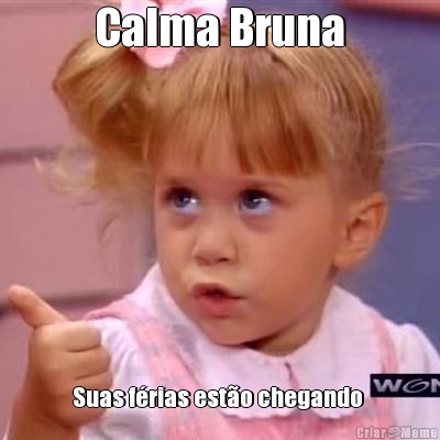 Calma Bruna
   Suas f�rias est�o chegando 