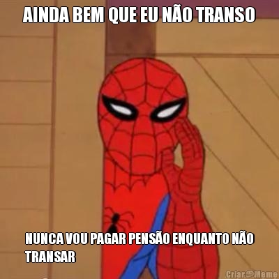 AINDA BEM QUE EU N�O TRANSO NUNCA VOU PAGAR PENS�O ENQUANTO N�O
TRANSAR