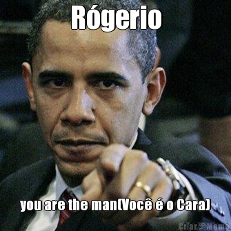 R�gerio
 you are the man(Voc� � o Cara)