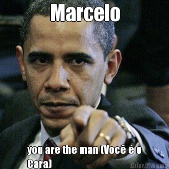 Marcelo you are the man (Voc� � o
Cara)