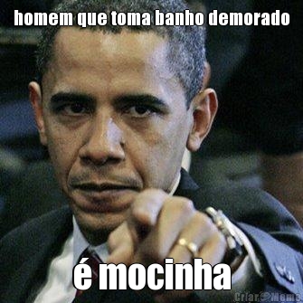 homem que toma banho demorado � mocinha