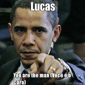 Lucas
 You are the man (Voc� � o
Cara)