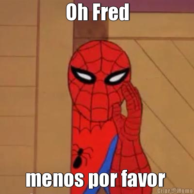 Oh Fred menos por favor 