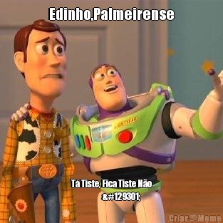 Edinho,Palmeirense T� Tiste, Fica Tiste N�o
☹️☹️🤕