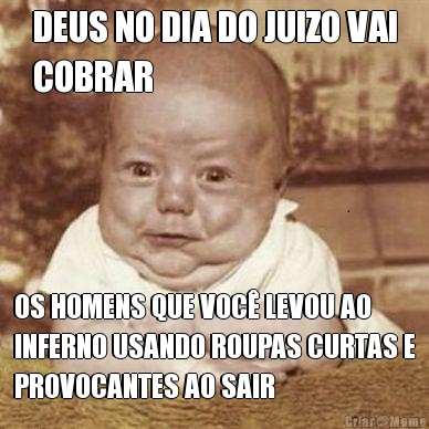 DEUS NO DIA DO JUIZO VAI
COBRAR OS HOMENS QUE VOC� LEVOU AO
INFERNO USANDO ROUPAS CURTAS E
PROVOCANTES AO SAIR