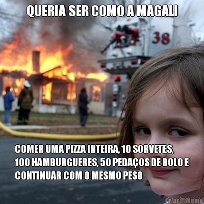 QUERIA SER COMO A MAGALI COMER UMA PIZZA INTEIRA, 10 SORVETES,
100 HAMBURGUERES, 50 PEDA�OS DE BOLO E
CONTINUAR COM O MESMO PESO