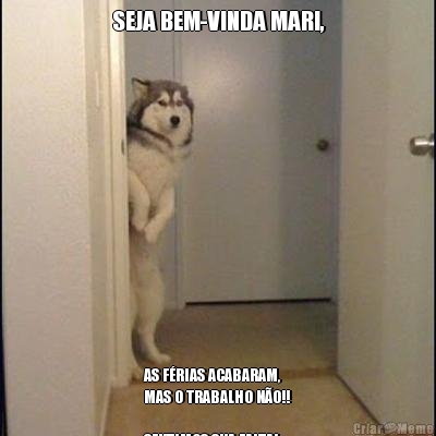 SEJA BEM-VINDA MARI, AS F�RIAS ACABARAM, 
MAS O TRABALHO N�O!!

SENTIMOS SUA FALTA!
