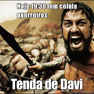Hoje 19:30 tem c�lula
guerreiros Tenda de Davi