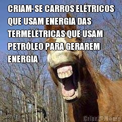 CRIAM-SE CARROS EL�TRICOS
QUE USAM ENERGIA DAS
TERMEL�TRICAS QUE USAM
PETR�LEO PARA GERAREM
ENERGIA 