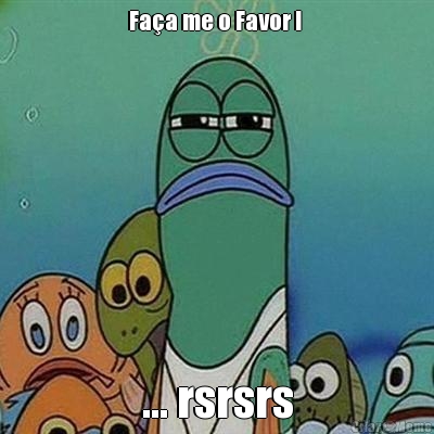 Fa�a me o Favor !  ... rsrsrs
