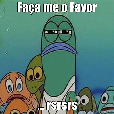 Fa�a me o Favor ... rsrsrs