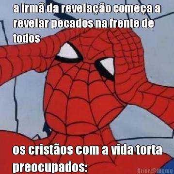 a irm� da revela��o come�a a
revelar pecados na frente de
todos os crist�os com a vida torta
preocupados: